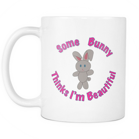 Some Bunny Thinks I'm Beautiful - 11oz Ceramic Mug