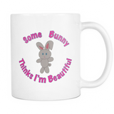 Some Bunny Thinks I'm Beautiful - 11oz Ceramic Mug