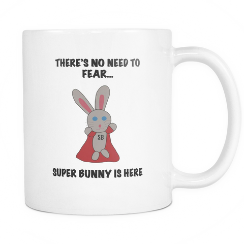 There's No Need To Fear, Super Bunny Is Here - 11oz Ceramic Mug