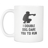 I Double Dog Dare You To Run - 11oz Novelty Ceramic Mug