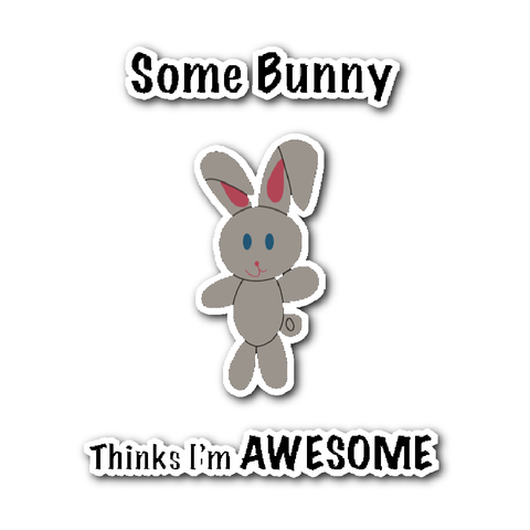 Some Bunny Thinks I'm Awesome Sticker