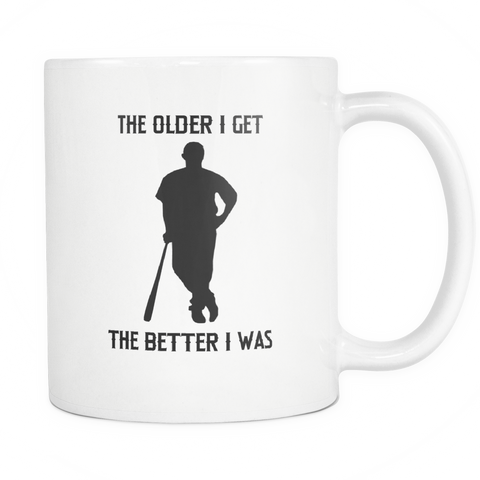 The Older I Get The Better I Was - 11oz Ceramic Novelty Mug
